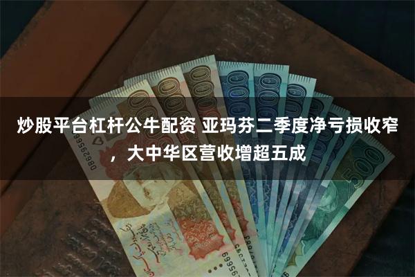 炒股平台杠杆公牛配资 亚玛芬二季度净亏损收窄，大中华区营收增超五成