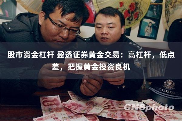 股市资金杠杆 盈透证券黄金交易：高杠杆，低点差，把握黄金投资良机