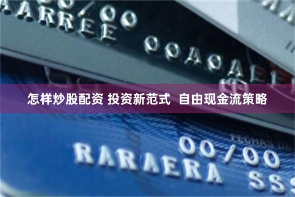 怎样炒股配资 投资新范式  自由现金流策略