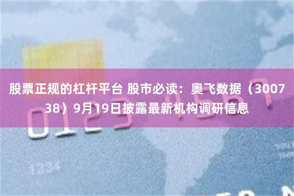 股票正规的杠杆平台 股市必读：奥飞数据（300738）9月19日披露最新机构调研信息